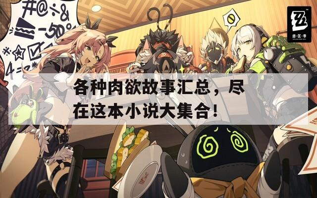 各种肉欲故事汇总，尽在这本小说大集合！