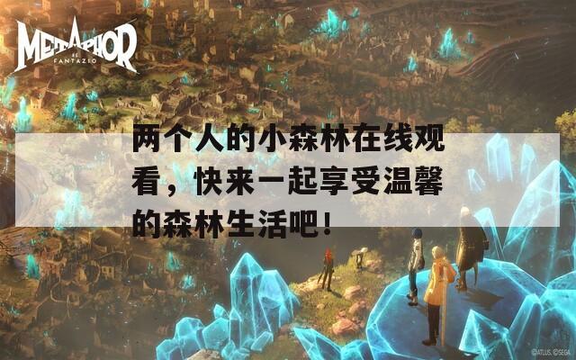 两个人的小森林在线观看，快来一起享受温馨的森林生活吧！  第1张