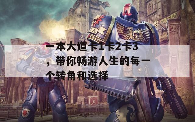 一本大道卡1卡2卡3，带你畅游人生的每一个转角和选择