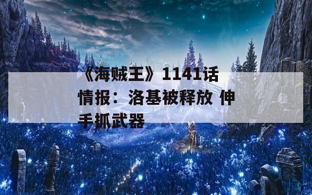《海贼王》1141话情报：洛基被释放 伸手抓武器  第1张