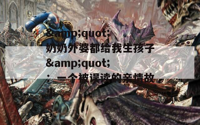 &amp;quot;奶奶外婆都给我生孩子&amp;quot;：一个被误读的亲情故事  第1张