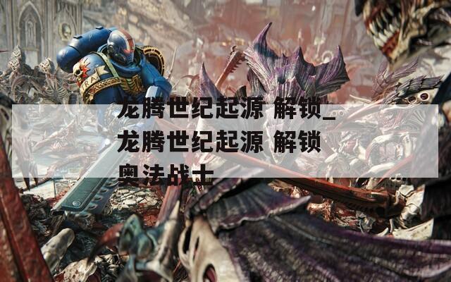 龙腾世纪起源 解锁_龙腾世纪起源 解锁 奥法战士  第1张