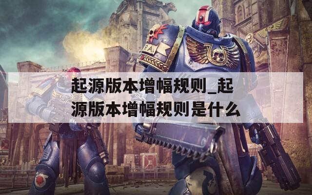 起源版本增幅规则_起源版本增幅规则是什么  第1张