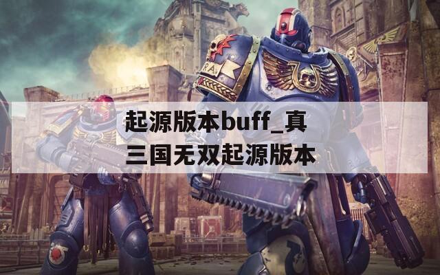 起源版本buff_真三国无双起源版本