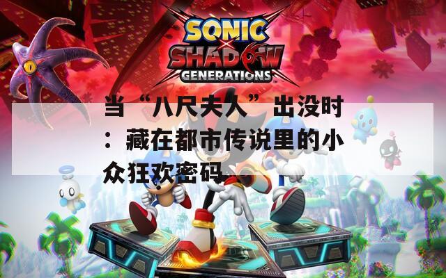 当“八尺夫人”出没时：藏在都市传说里的小众狂欢密码