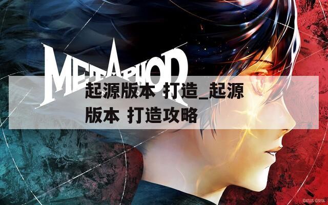 起源版本 打造_起源版本 打造攻略