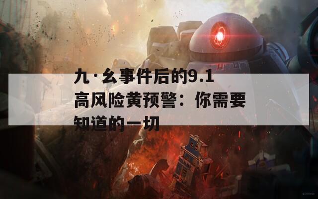 九·幺事件后的9.1高风险黄预警：你需要知道的一切  第1张