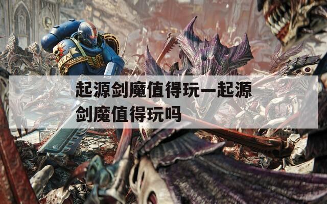 起源剑魔值得玩—起源剑魔值得玩吗  第1张
