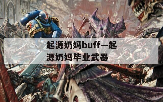 起源奶妈buff—起源奶妈毕业武器  第1张