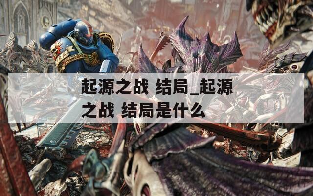 起源之战 结局_起源之战 结局是什么