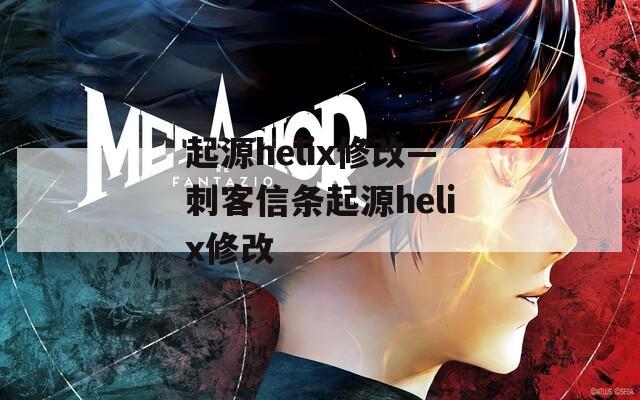 起源helix修改—刺客信条起源helix修改