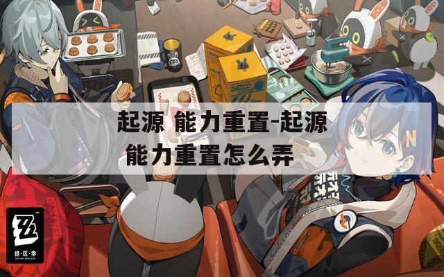 起源 能力重置-起源 能力重置怎么弄