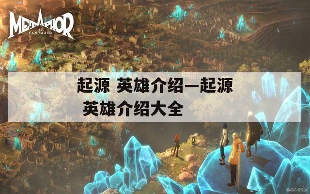 起源 英雄介绍—起源 英雄介绍大全