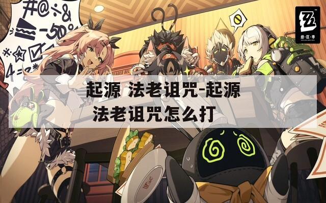起源 法老诅咒-起源 法老诅咒怎么打