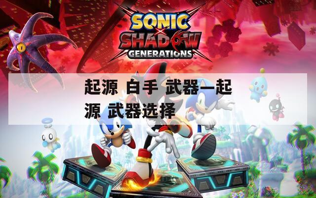 起源 白手 武器—起源 武器选择