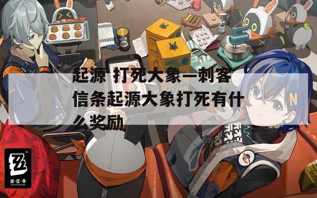 起源 打死大象—刺客信条起源大象打死有什么奖励