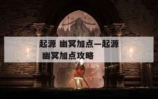 起源 幽冥加点—起源 幽冥加点攻略