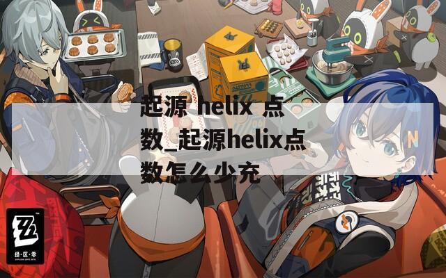 起源 helix 点数_起源helix点数怎么少充