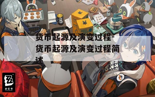 货币起源及演变过程-货币起源及演变过程简述