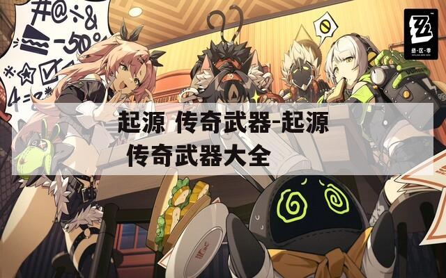 起源 传奇武器-起源 传奇武器大全