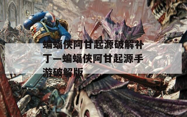 蝙蝠侠阿甘起源破解补丁—蝙蝠侠阿甘起源手游破解版  第1张