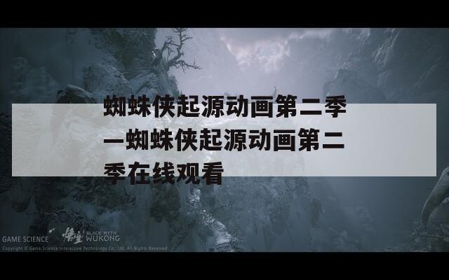 蜘蛛侠起源动画第二季—蜘蛛侠起源动画第二季在线观看