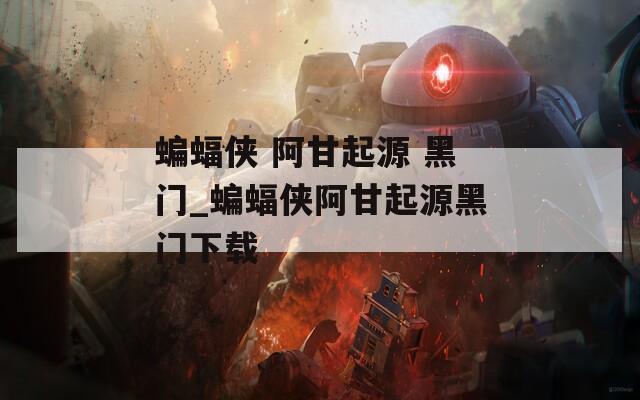 蝙蝠侠 阿甘起源 黑门_蝙蝠侠阿甘起源黑门下载