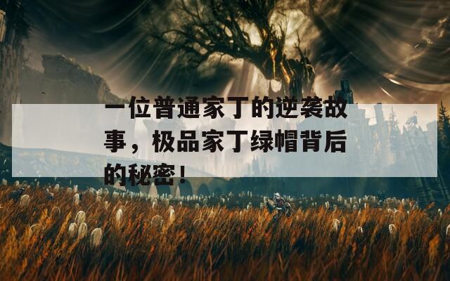 一位普通家丁的逆袭故事，极品家丁绿帽背后的秘密！  第1张
