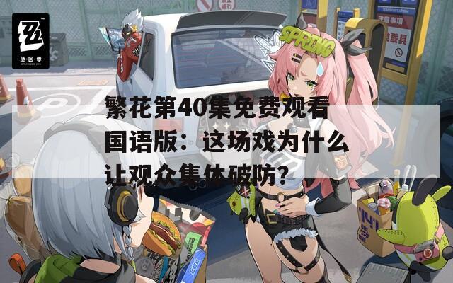 繁花第40集免费观看国语版：这场戏为什么让观众集体破防？  第1张