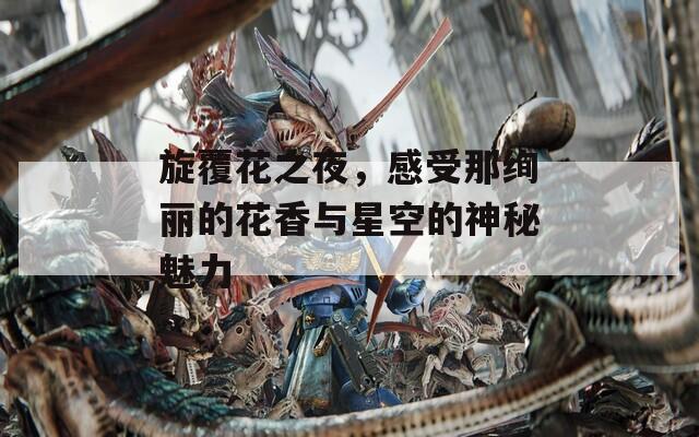 旋覆花之夜，感受那绚丽的花香与星空的神秘魅力  第1张