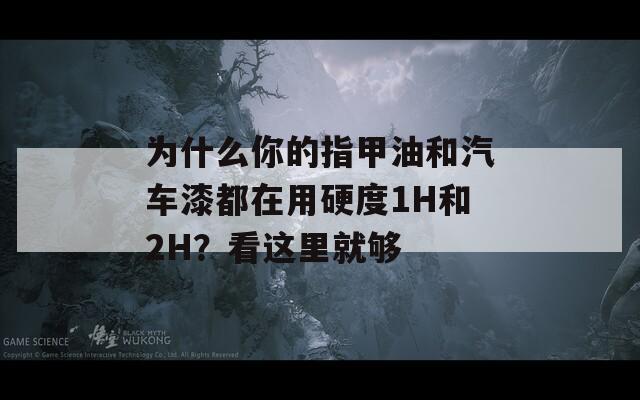 为什么你的指甲油和汽车漆都在用硬度1H和2H？看这里就够
