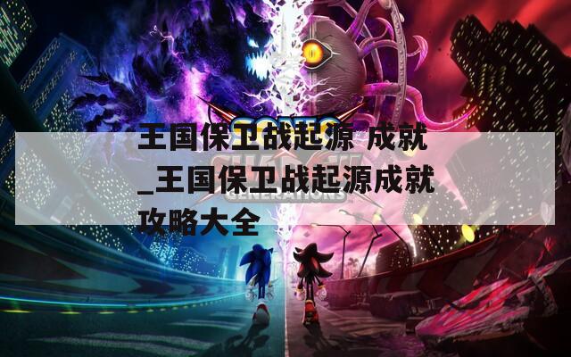 王国保卫战起源 成就_王国保卫战起源成就攻略大全