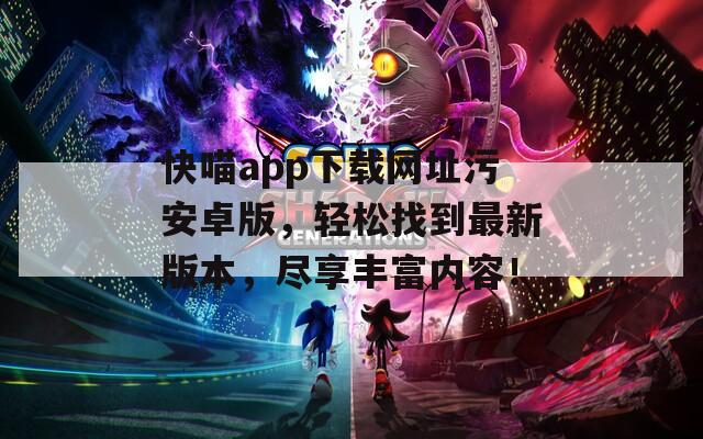 快喵app下载网址污安卓版，轻松找到最新版本，尽享丰富内容！  第1张