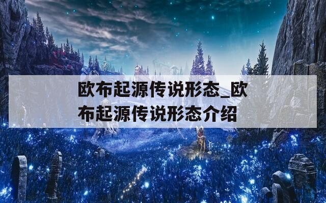 欧布起源传说形态_欧布起源传说形态介绍