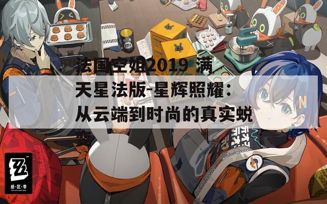 法国空姐2019 满天星法版-星辉照耀：从云端到时尚的真实蜕变