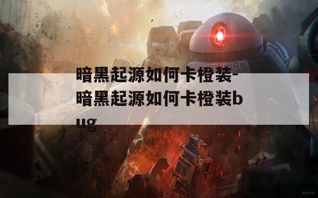 暗黑起源如何卡橙装-暗黑起源如何卡橙装bug  第1张
