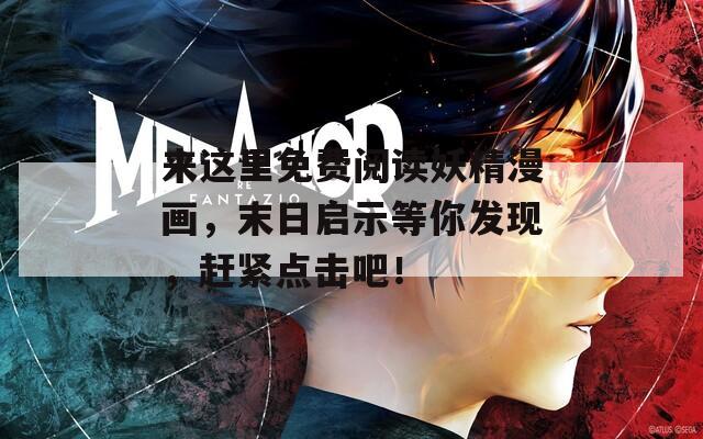来这里免费阅读妖精漫画，末日启示等你发现，赶紧点击吧！