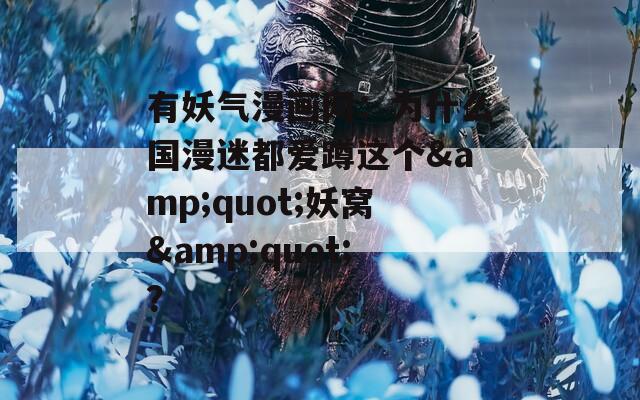 有妖气漫画网：为什么国漫迷都爱蹲这个&amp;quot;妖窝&amp;quot;？