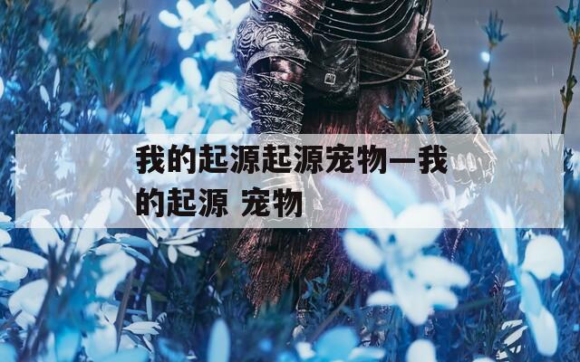 我的起源起源宠物—我的起源 宠物