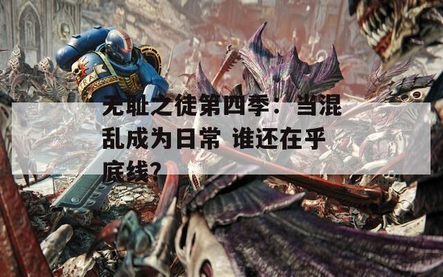无耻之徒第四季：当混乱成为日常 谁还在乎底线？