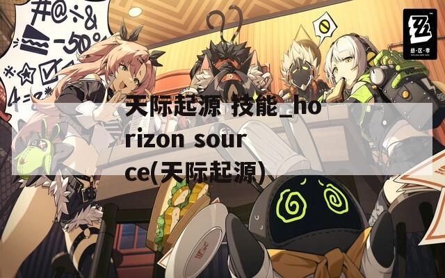 天际起源 技能_horizon source(天际起源)