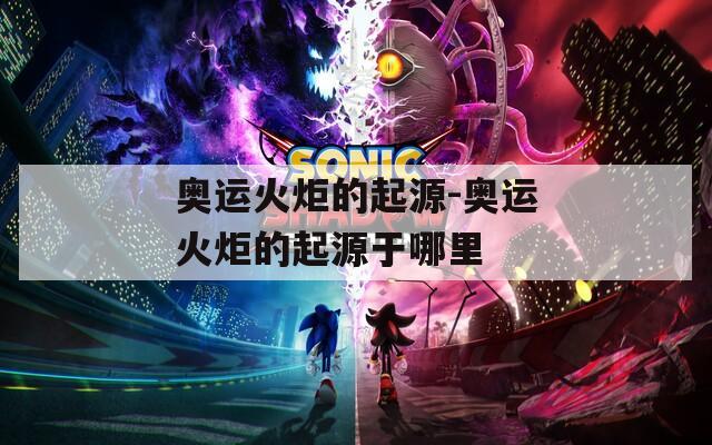 奥运火炬的起源-奥运火炬的起源于哪里