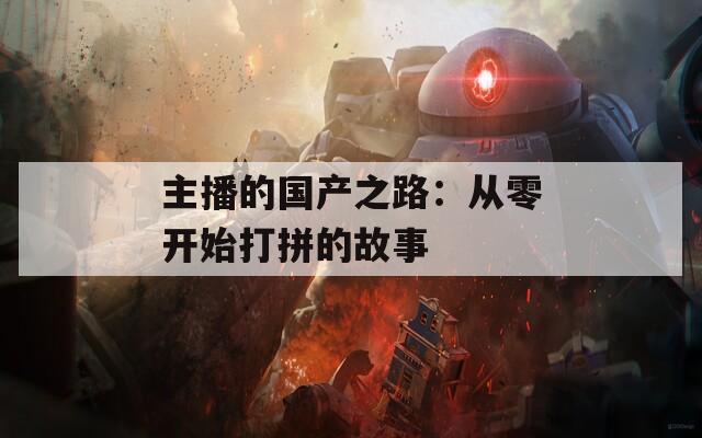 主播的国产之路：从零开始打拼的故事  第1张