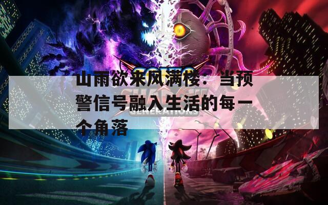 山雨欲来风满楼：当预警信号融入生活的每一个角落  第1张