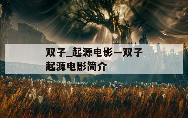 双子_起源电影—双子起源电影简介