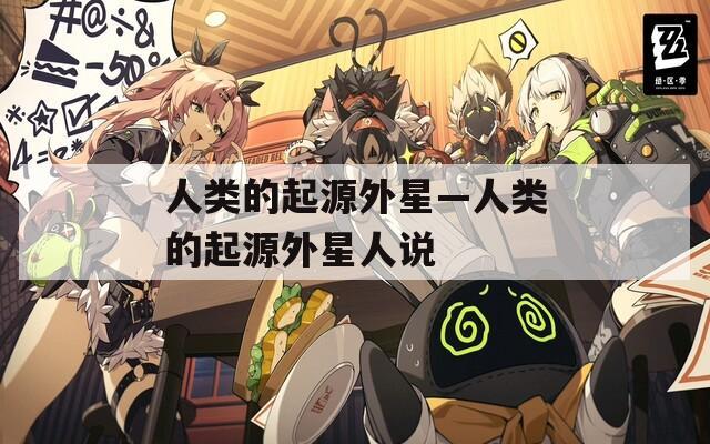 人类的起源外星—人类的起源外星人说