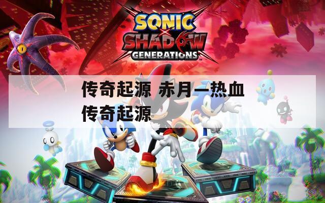传奇起源 赤月—热血传奇起源  第1张