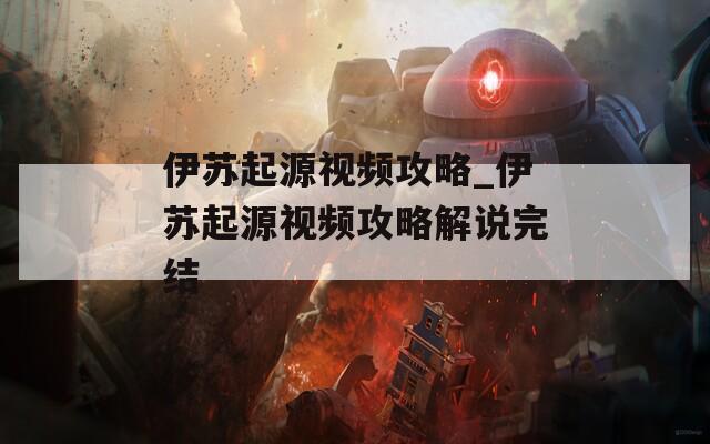 伊苏起源视频攻略_伊苏起源视频攻略解说完结
