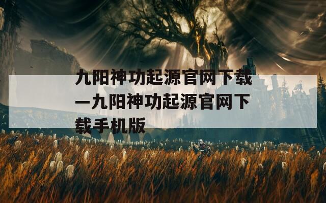 九阳神功起源官网下载—九阳神功起源官网下载手机版  第1张
