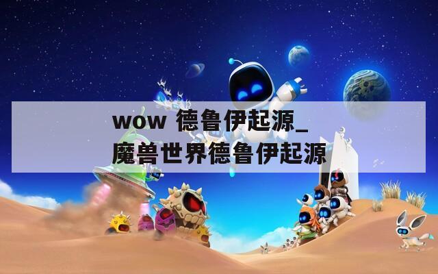 wow 德鲁伊起源_魔兽世界德鲁伊起源  第1张